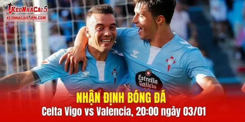 Cuộc đối đầu Celta Vigo vs Valencia hứa hẹn mang đến nhiều điều thú vị