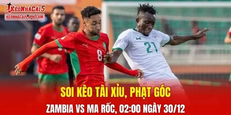 Cuộc đối đầu giữa Zambia vs Morocco đang được dự đoán sẽ mang tính quyết định cao