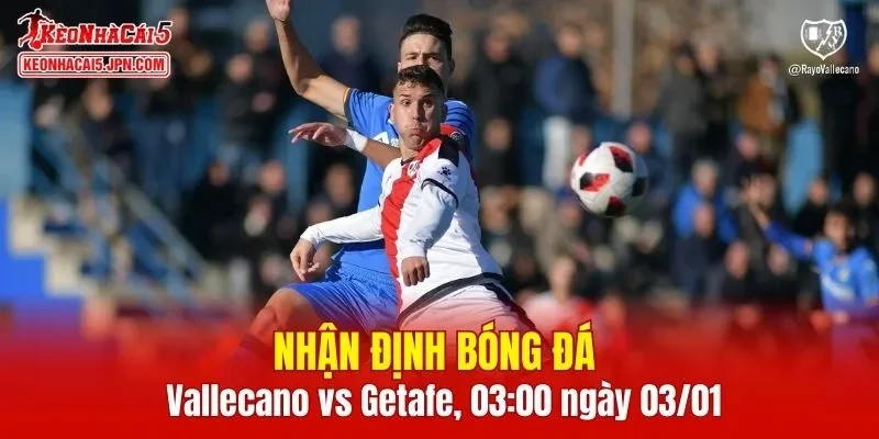 Cuộc so tài giữa Vallecano vs Getafe hứa hẹn một trận đấu căng thẳng