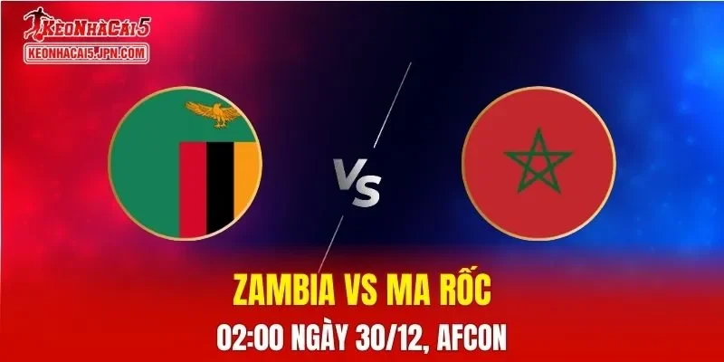 Nhận Định, Soi Kèo Zambia vs Ma-rốc 02h00 Ngày 30/12