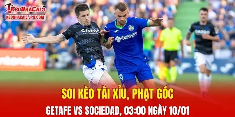 Trận đấu giữa Getafe Vs Real Sociedad đang hứa hẹn sẽ bùng nổ