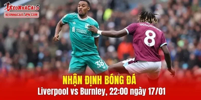 Trận đấu giữa Liverpool vs Burnley hứa hẹn sẽ rất hấp dẫn