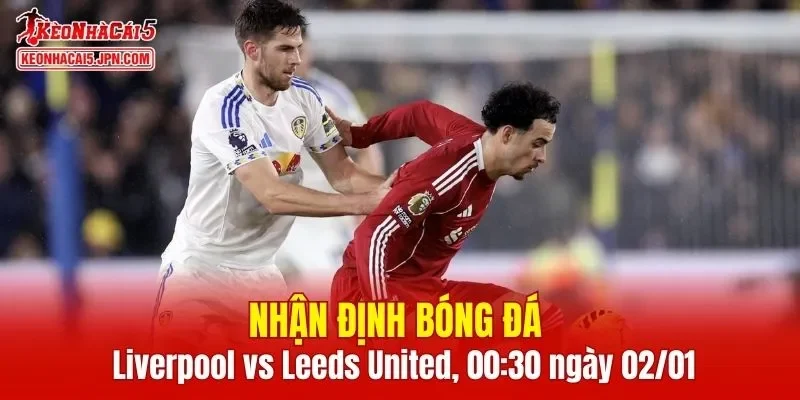 Trận đấu giữa Liverpool vs Leeds United hứa hẹn sẽ rất hấp dẫn