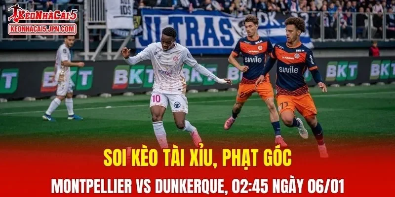 Trận đụng độ Montpellier gặp Dunkerque hứa hẹn nhiều điều bất ngờ