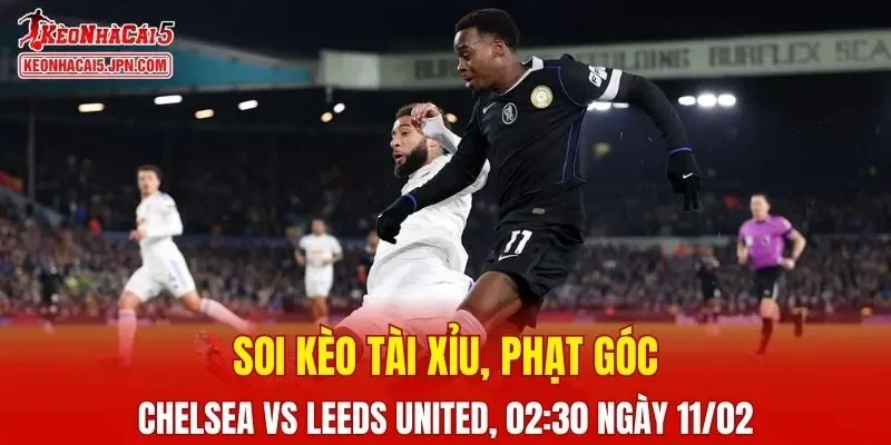 Cuộc đối đầu giữa Chelsea và Leeds United đang được kỳ vọng sẽ mang đến nhiều cảm xúc