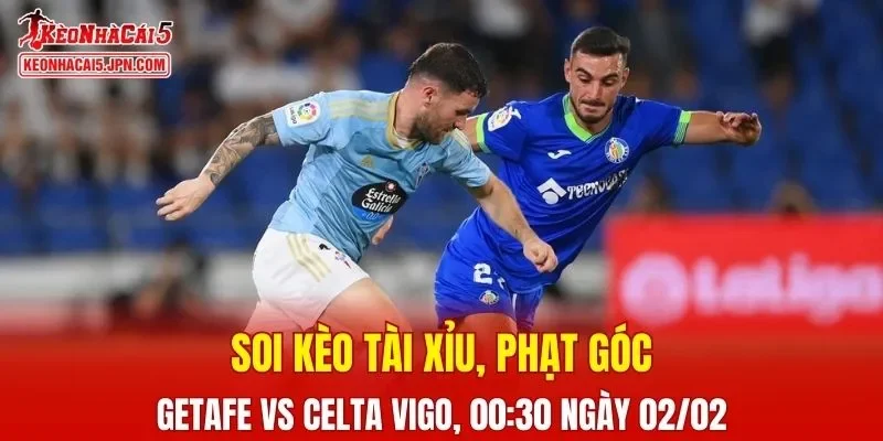 Cuộc đối đầu giữa Getafe và Celta Vigo hứa hẹn nhiều điều thú vị 