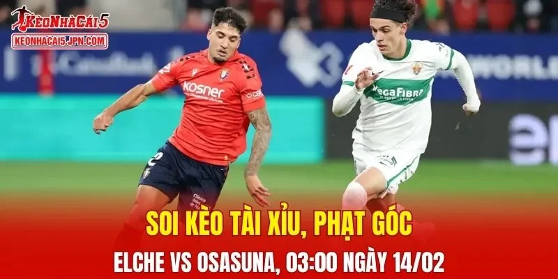 Cuộc đụng độ giữa Elche và Osasuna hứa hẹn sẽ mang đến nhiều kịch tính