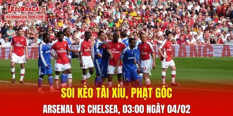Cuộc so tài giữa Arsenal và Chelsea hứa hẹn mang đến những diễn biến căng thẳng