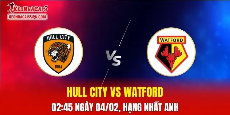 Nhận Định, Soi Kèo Bóng Đá Hull City vs Watford 02:45 Ngày 04/02: Chủ Nhà Vượt Trội