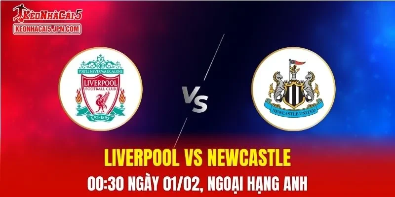 Nhận Định, Soi Kèo Bóng Đá Liverpool vs Newcastle 03:00 Ngày 01/02: Chủ Nhà Quyết Tâm