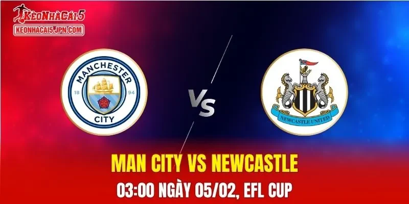 Nhận Định, Soi Kèo Bóng Đá Man City vs Newcastle 03:00 Ngày 05/02: Chủ Nhà Nắm Lợi Thế