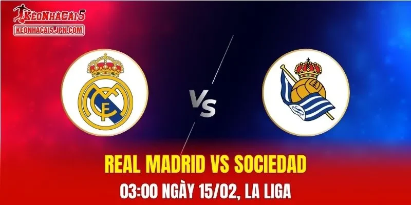 Nhận Định, Soi Kèo Bóng Đá Real Madrid vs Real Sociedad 03:00 Ngày 15/02: Kền Kền Thống Trị