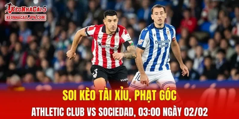 Trận đấu giữa Athletic Club và Real Sociedad đang hứa hẹn sẽ bùng nổ