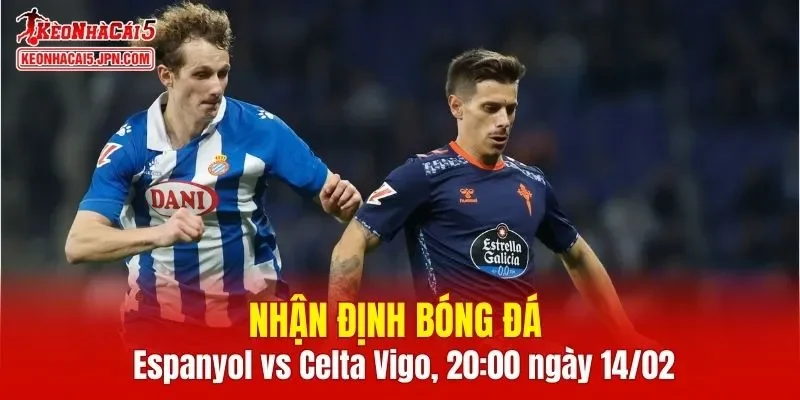 Trận đấu giữa Espanyol vs Celta Vigo hứa hẹn sẽ rất hấp dẫn