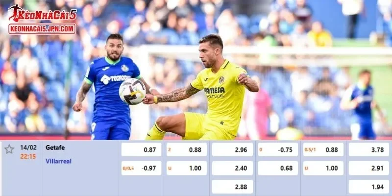 Tỷ lệ cược được cập nhật đầy đủ nhất cho trận đấu giữa Getafe vs Villarreal
