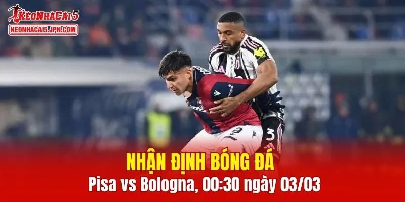 Cuộc so tài Pisa vs Bologna hứa hẹn mang đến nhiều điểm nhấn thú vị