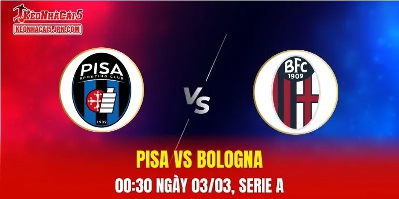 Nhận Định, Soi Kèo Bóng Đá Pisa vs Bologna 00:30 Ngày 03/03: Đội Khách Phô Diễn Sức Mạnh