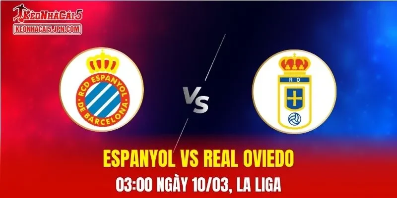 Nhận Định, Soi Kèo Espanyol vs Real Oviedo, 03h00 Ngày 10/03: Chủ Nhà Áp Đảo