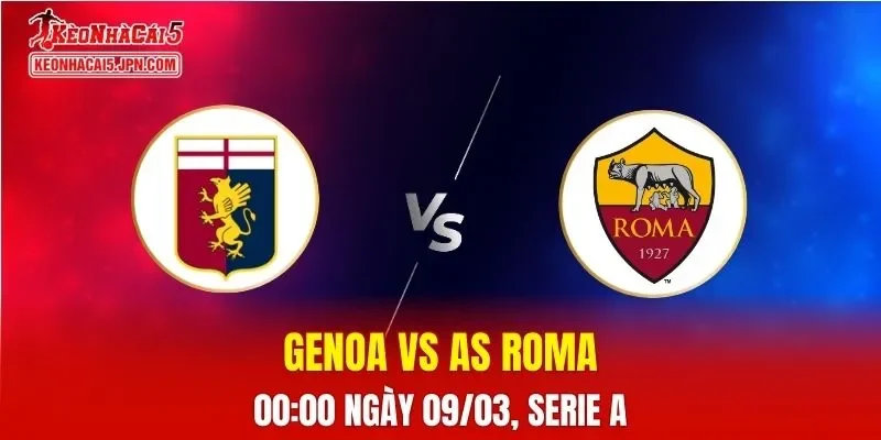 Nhận Định, Soi Kèo Genoa vs AS Roma, 00h00 Ngày 09/03: Bầy Sói Săn Mồi