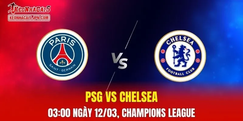 Nhận Định, Soi Kèo PSG vs Chelsea, 03h00 Ngày 12/03: Chủ Nhà Quyết Phục Thù