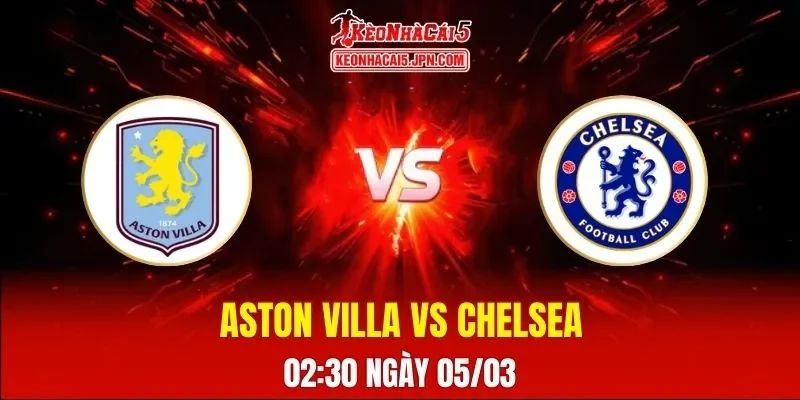 Soi Kèo Tài Xỉu, Phạt Góc Trận Aston Villa Vs Chelsea, 02:30 Ngày 05/03