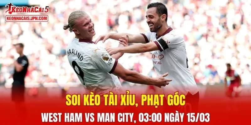 Trận đấu giữa West Ham và Man City đang hứa hẹn sẽ bùng nổ
