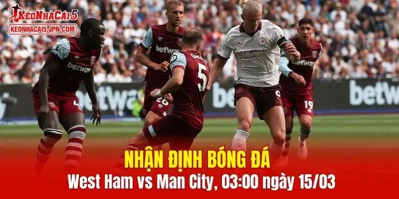 Trận đấu giữa West Ham vs Man City hứa hẹn sẽ rất hấp dẫn