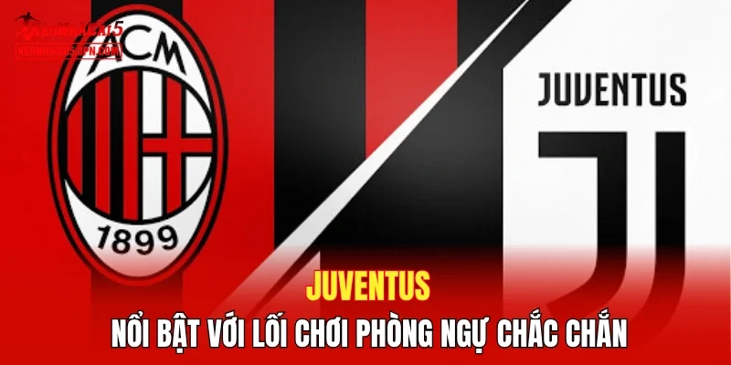 Juventus nổi bật với lối chơi phòng ngự chắc chắn