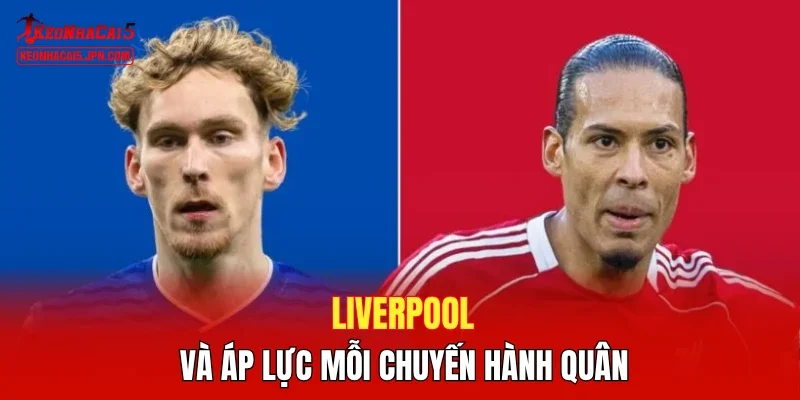 Liverpool và áp lực mỗi chuyến hành quân