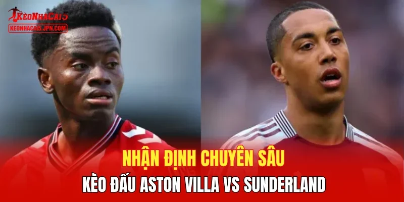 Nhận định chuyên sâu kèo đấu Aston Villa vs Sunderland