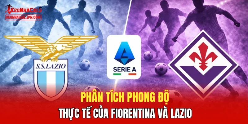 Phân tích phong độ thực tế của Fiorentina và Lazio