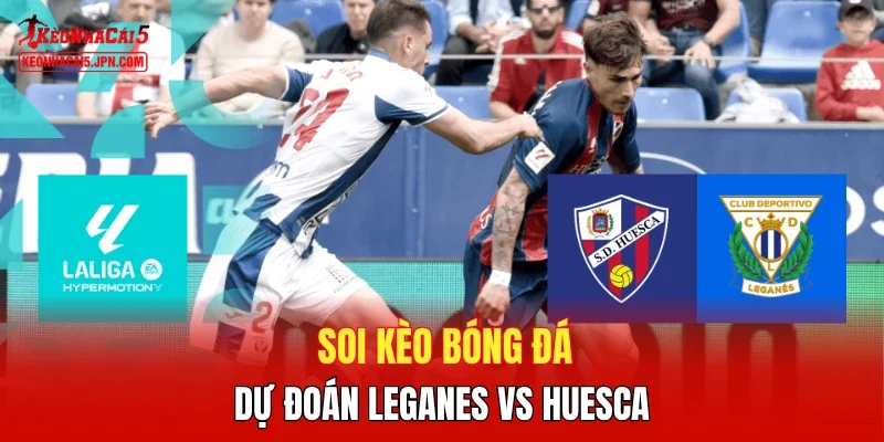 Soi kèo bóng đá, dự đoán Leganes vs Huesca|  
