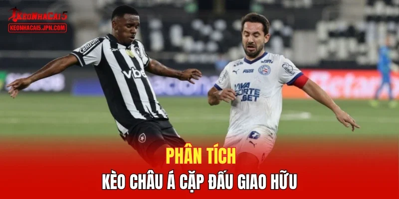 Phân tích kèo Châu Á cặp đấu giao hữu 