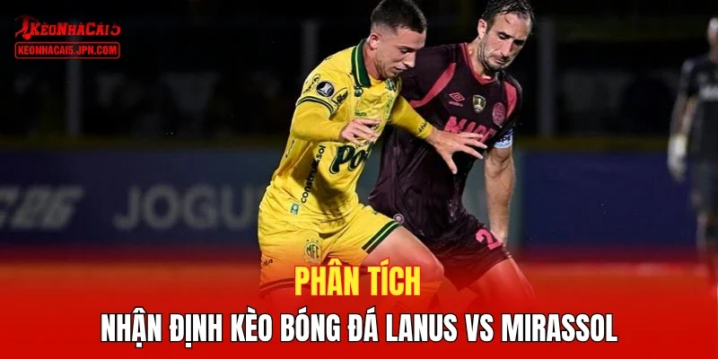 Phân tích, nhận định kèo bóng đá Lanus vs Mirassol 