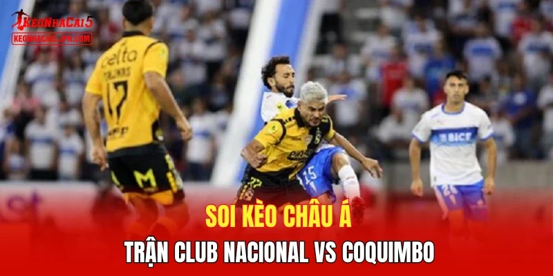 Soi kèo châu Á trận Club Nacional vs Coquimbo 