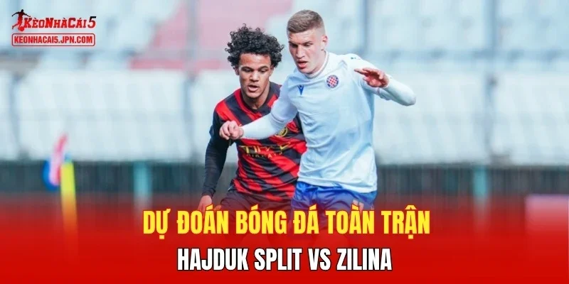 Dự đoán bóng đá  toàn trận Hajduk Split vs Zilina 