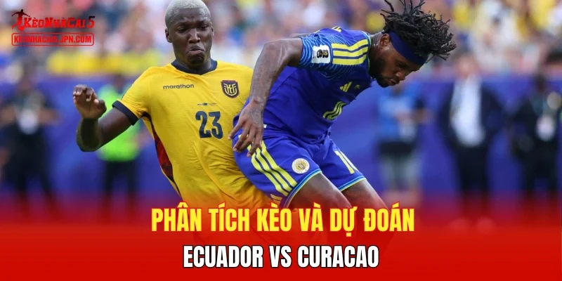 Phân tích kèo và dự đoán Ecuador vs Curacao 