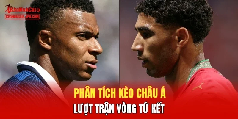 Phân tích kèo châu Á lượt trận vòng tứ kết 