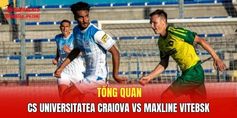 Tổng quan CS Universitatea Craiova vs Maxline Vitebsk 